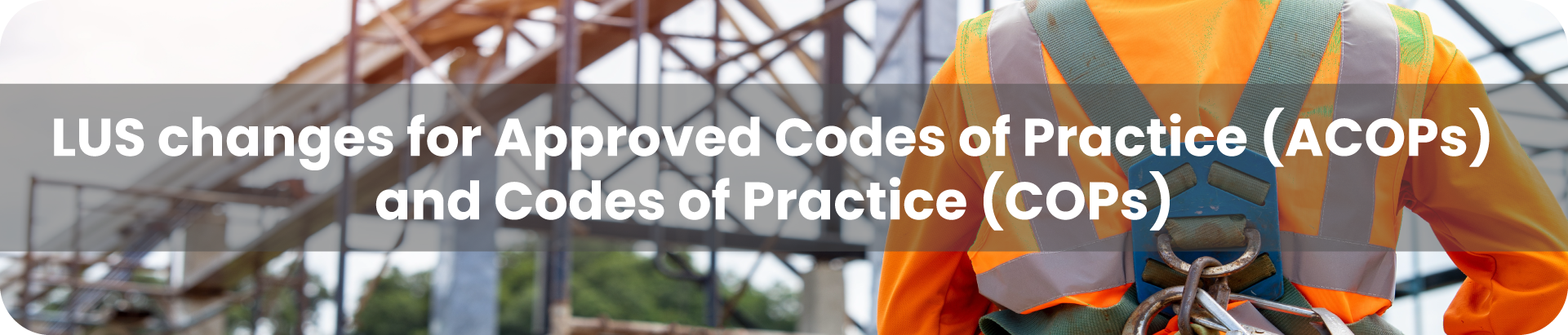 LUS Changes for Approved Codes of Practice (ACOPs) and Codes of ...